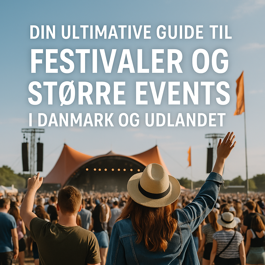 Din Ultimative Guide til Festivaler og Større Events i Danmark og Udlandet