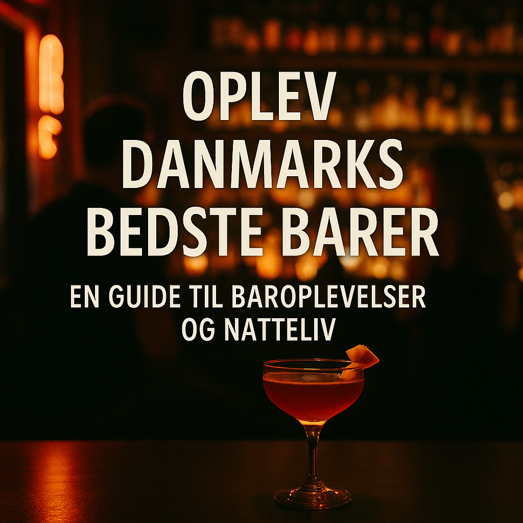 Oplev Danmarks Bedste Barer: En Guide til Baroplevelser og Natteliv