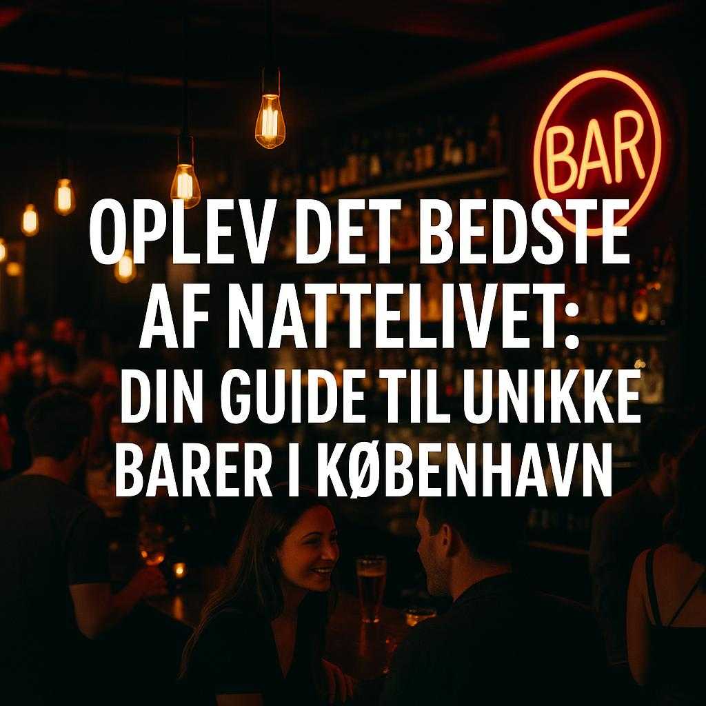 Oplev Det Bedste Af Nattelivet: Din Guide til Unikke Barer i København