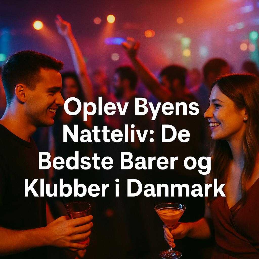 Oplev Byens Natteliv: De Bedste Barer og Klubber i Danmark