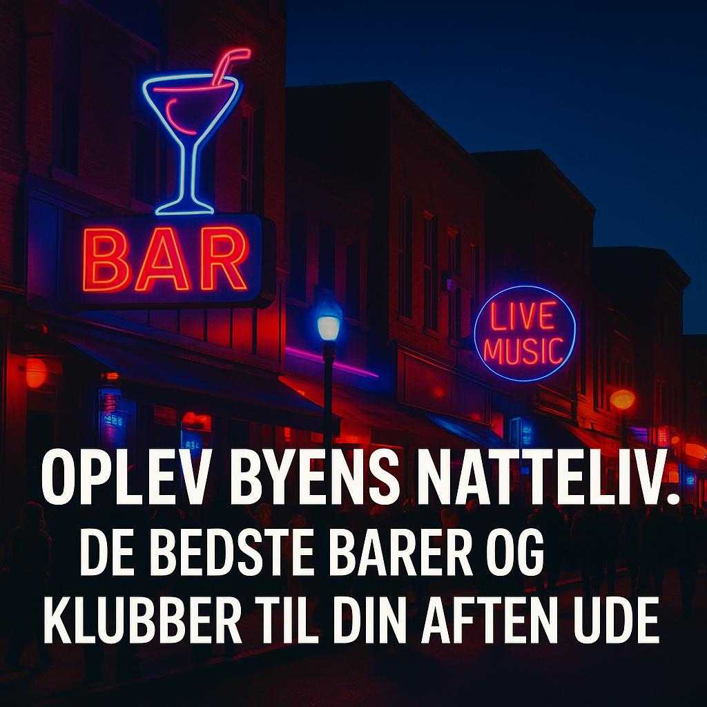 Oplev Byens Natteliv: De Bedste Barer og Klubber til Din Aften Ude