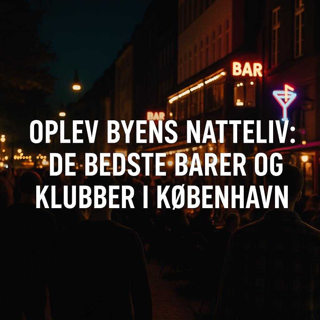 Oplev Byens Natteliv: De Bedste Barer og Klubber i København