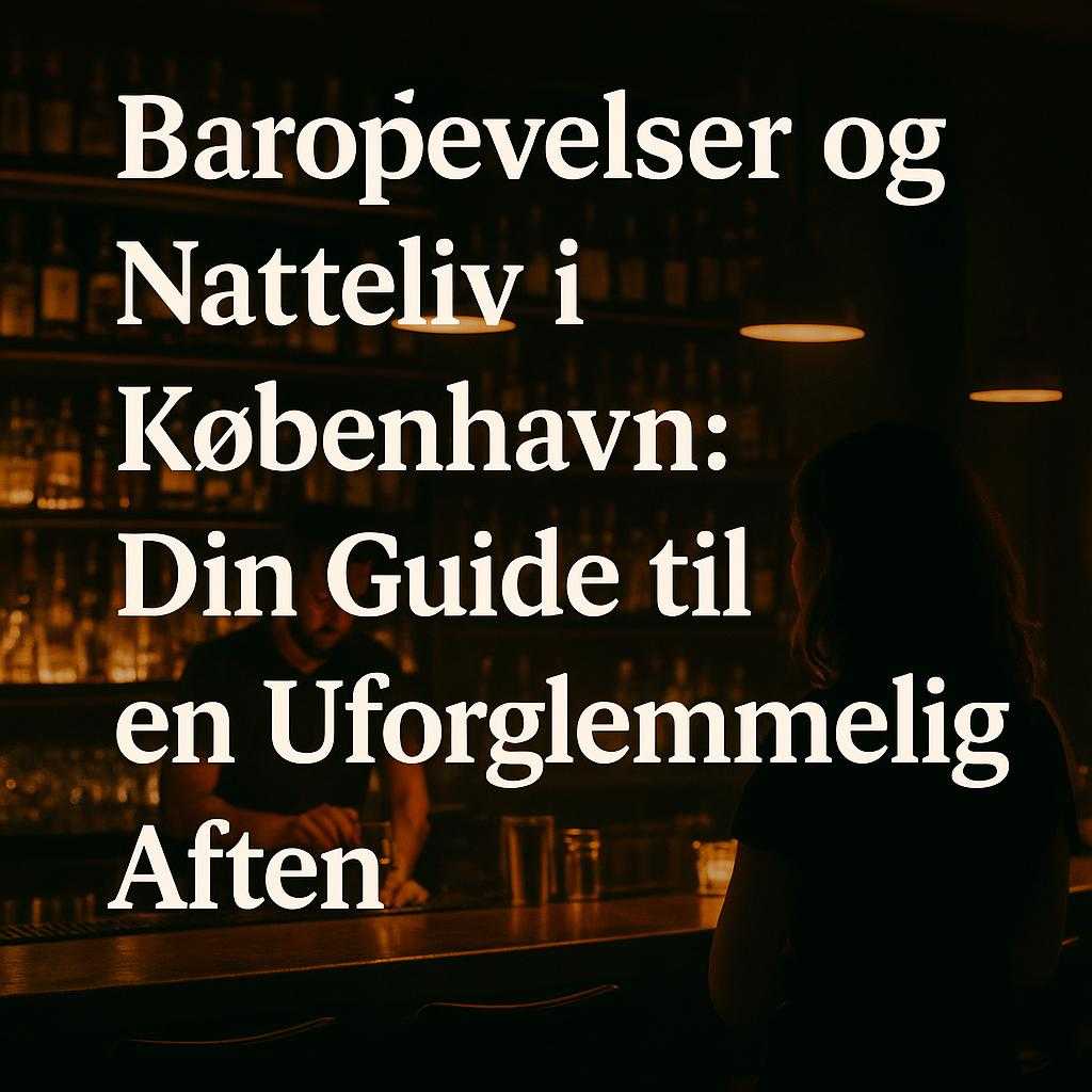Baroplevelser og Natteliv i København: Din Guide til en Uforglemmelig Aften